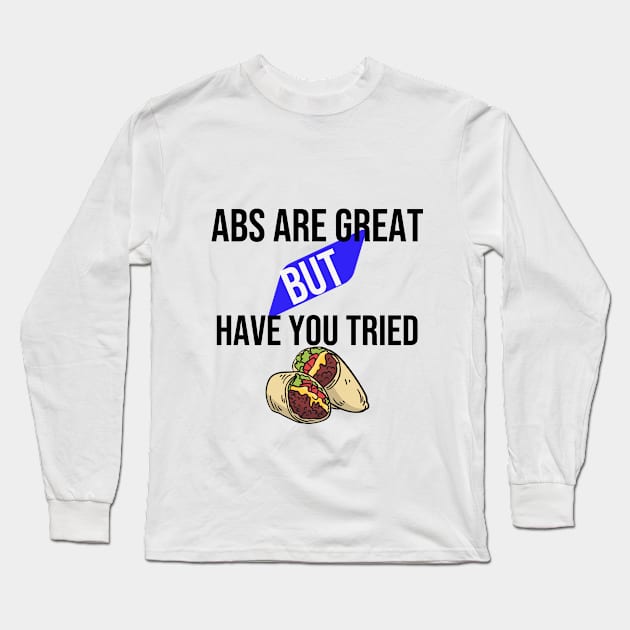 Abs are great but have you tried burritos Long Sleeve T-Shirt by Print Republic